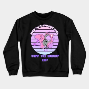 Yes, I'm A Gamer Girl Try To Keep Up Crewneck Sweatshirt